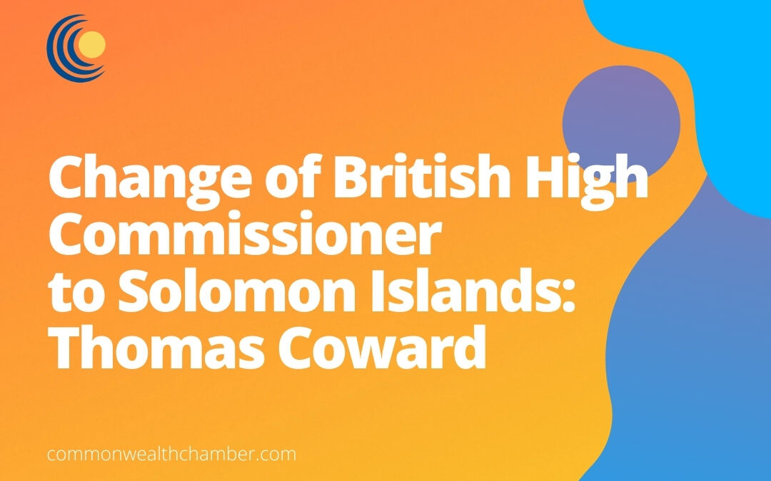 Change of British High Commissioner to Solomon Islands: Thomas Coward