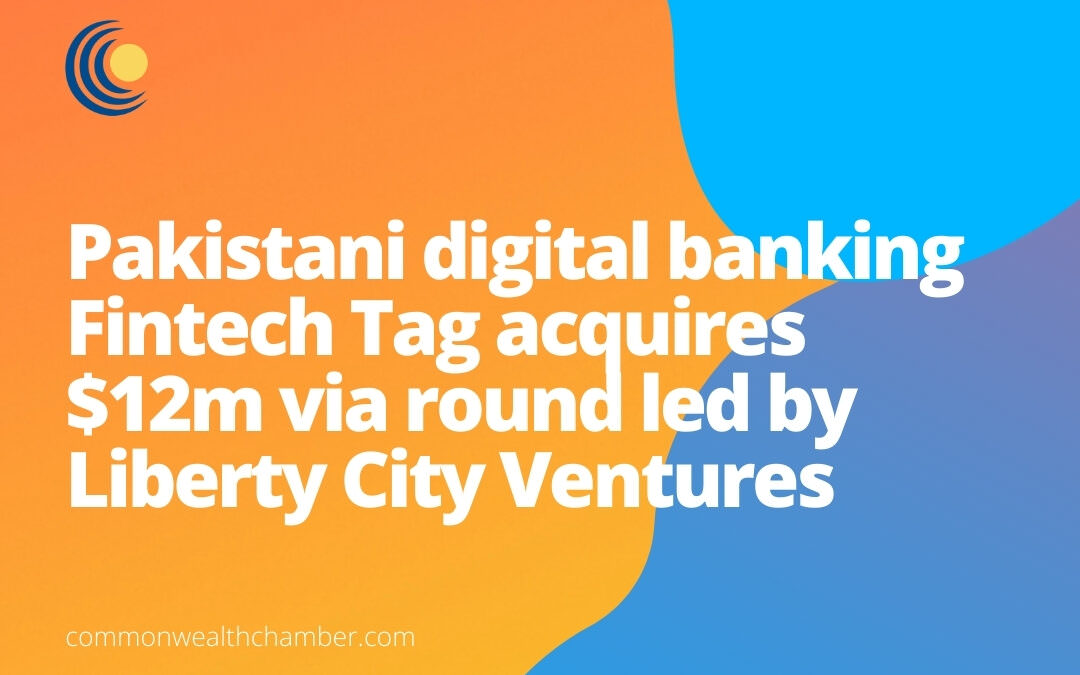 Pakistani digital banking Fintech Tag acquires $12m via round led by Liberty City Ventures