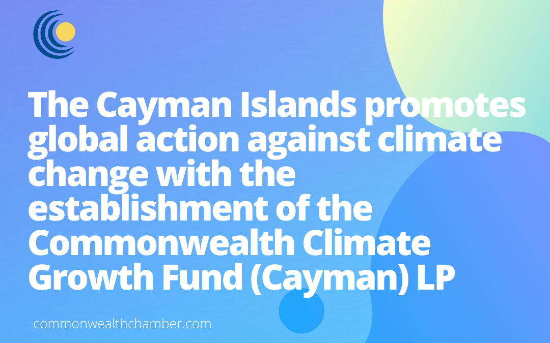 The Cayman Islands promotes global action against climate change with the establishment of the Commonwealth Climate Growth Fund (Cayman) LP