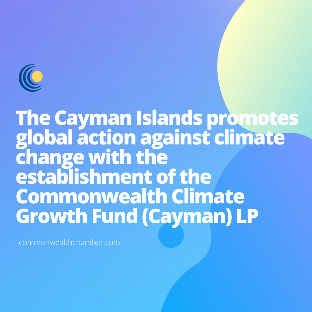 The Cayman Islands promotes global action against climate change with the establishment of the Commonwealth Climate Growth Fund (Cayman) LP