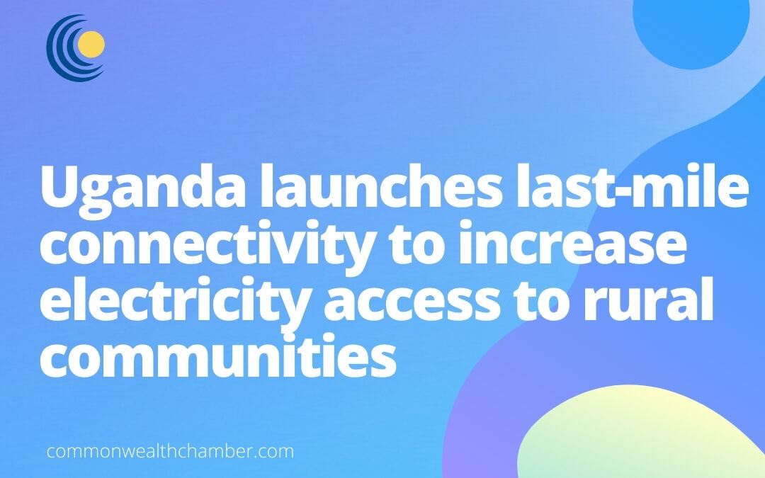 Uganda launches last-mile connectivity to increase electricity access to rural communities