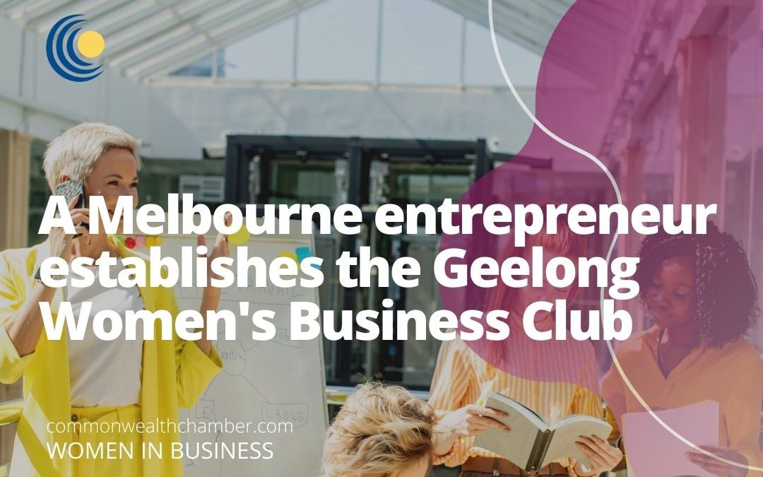 A Melbourne entrepreneur establishes the Geelong Women’s Business Club