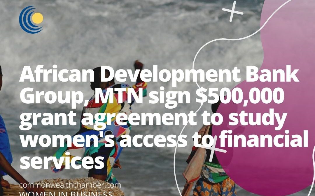 African Development Bank Group, MTN sign $500,000 grant agreement to study women’s access to financial services