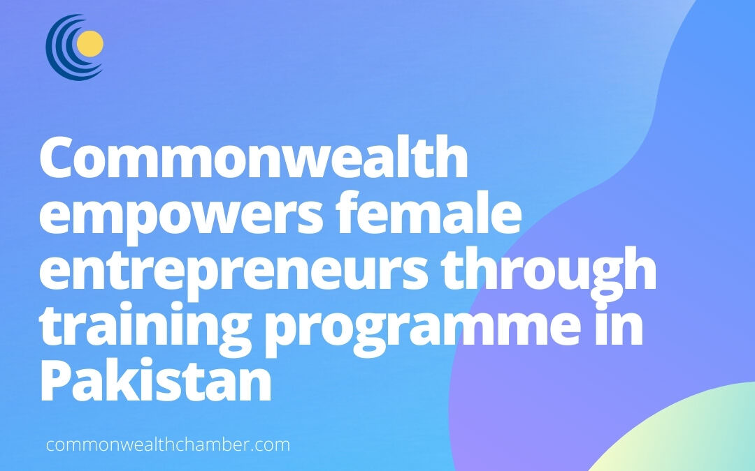 Commonwealth empowers female entrepreneurs through training programme in Pakistan