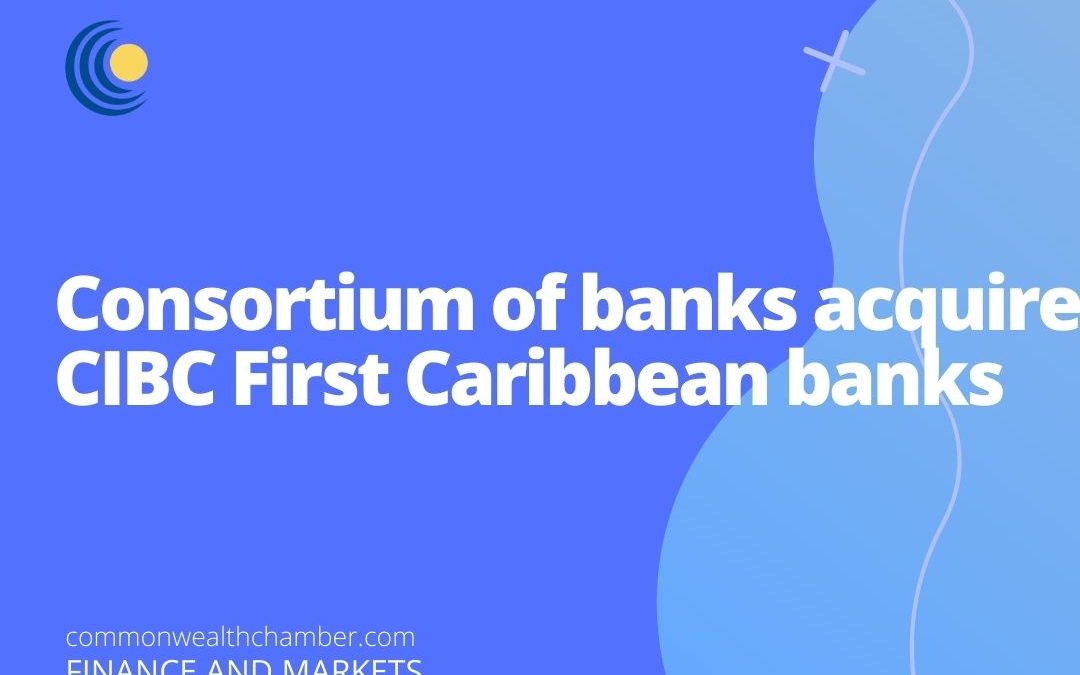 Consortium of banks acquire CIBC First Caribbean banks