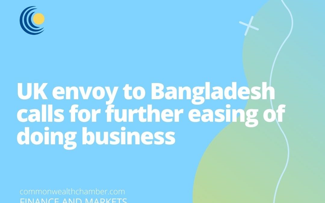 UK envoy to Bangladesh calls for further easing of doing business