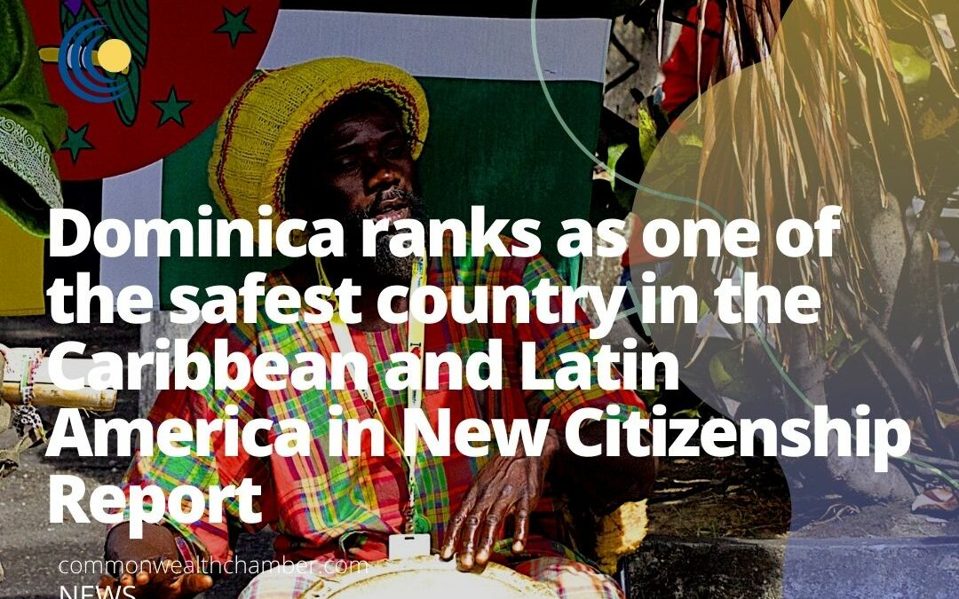 Dominica ranks as one of the safest country in the Caribbean and Latin America in New Citizenship Report