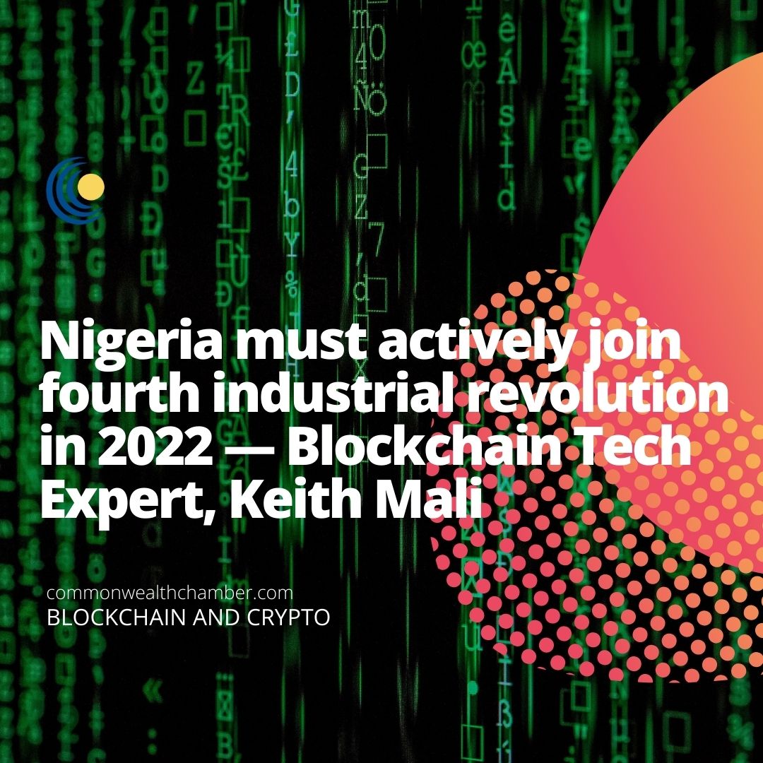 Nigeria must actively join fourth industrial revolution in 2022 — Blockchain  Tech Expert, Keith Mali - Commonwealth Chamber of Commerce