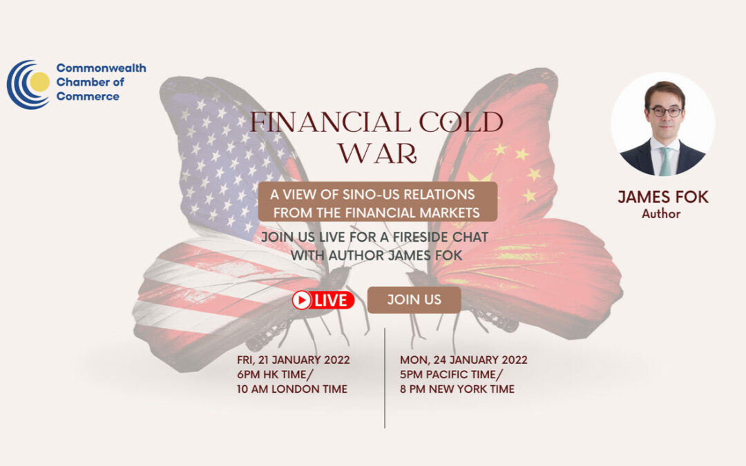 Commonwealth Chamber of Commerce Fireside Chat with James Fok on his new book: “Financial Cold War: A view of Sino-US Relations from the Financial Markets”.