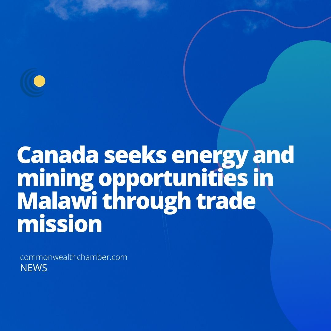 Canada seeks energy and mining opportunities in Malawi through trade mission