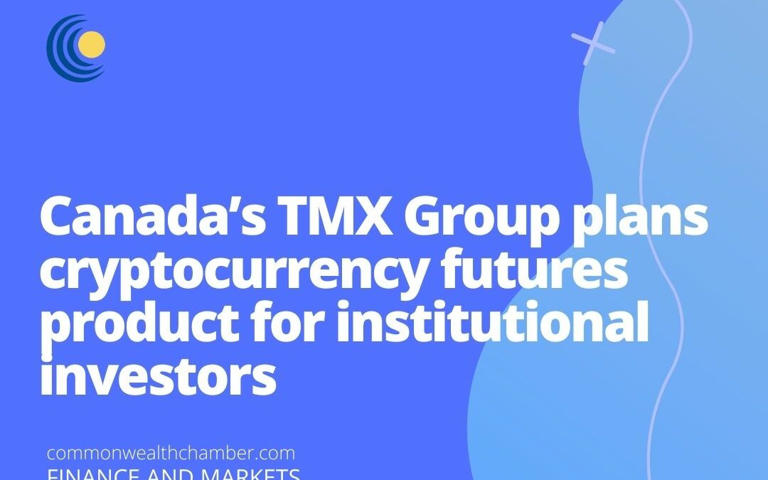 Canada’s TMX Group plans cryptocurrency futures product for institutional investors