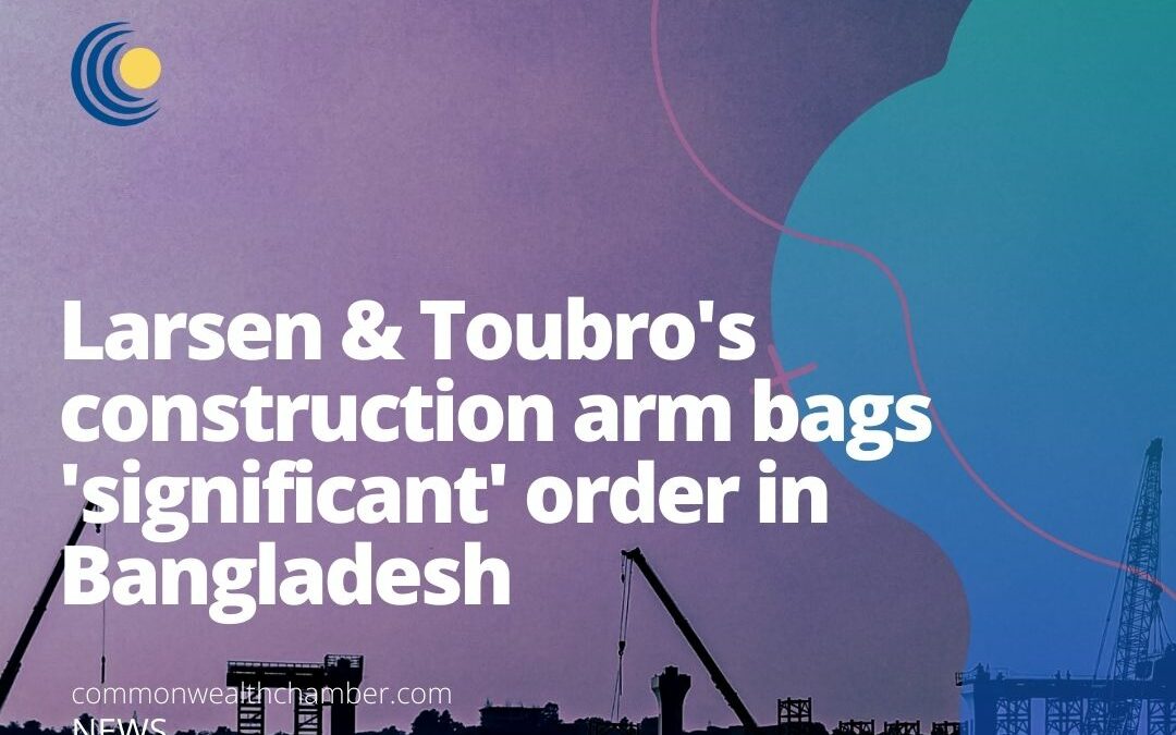 Larsen & Toubro’s construction arm bags ‘significant’ order in Bangladesh