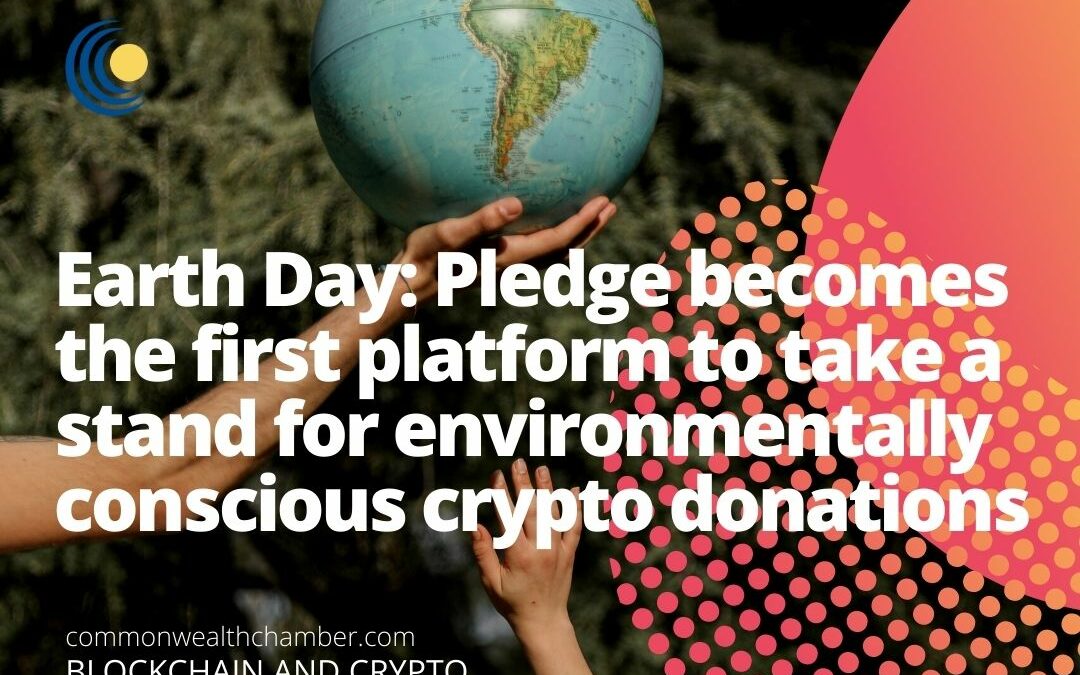 Earth Day: Pledge becomes the first platform to take a stand for environmentally conscious crypto donations
