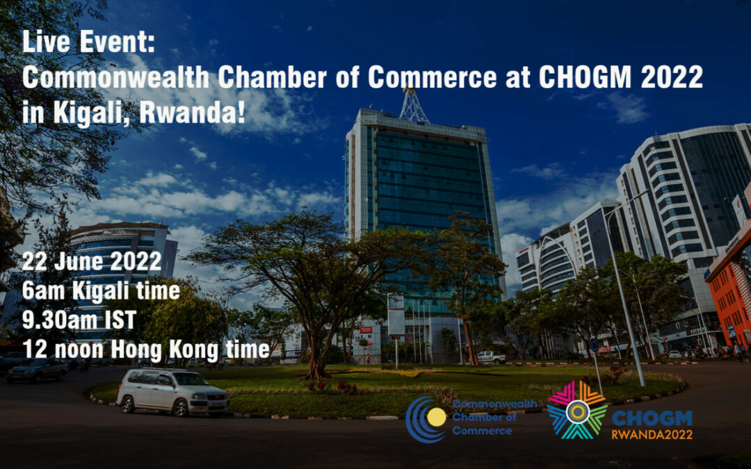 Live Event: Commonwealth Chamber of Commerce at CHOGM 2022 in Kigali, Rwanda!
