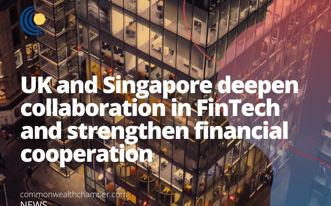 UK and Singapore deepen collaboration in FinTech and strengthen financial cooperation