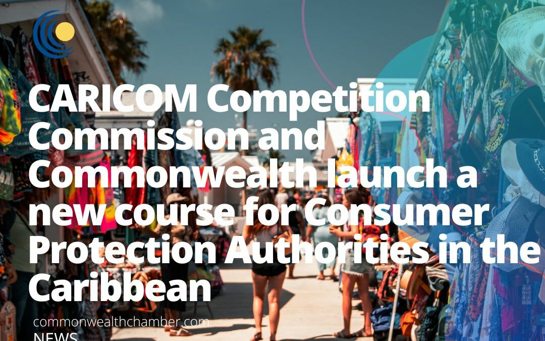 CARICOM Competition Commission and Commonwealth launch a new course for Consumer Protection Authorities in the Caribbean
