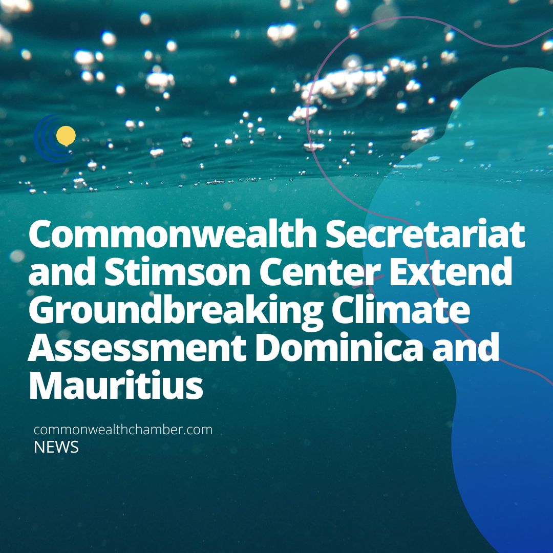 Commonwealth Secretariat and Stimson Center extend groundbreaking climate assessment Dominica and Mauritius