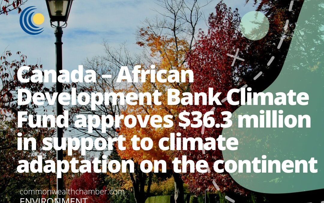 Canada – African Development Bank Climate Fund approves $36.3 million in support to climate adaptation on the continent