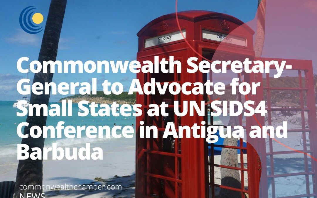 Commonwealth Secretary-General to Advocate for Small States at UN SIDS4 Conference in Antigua and Barbuda