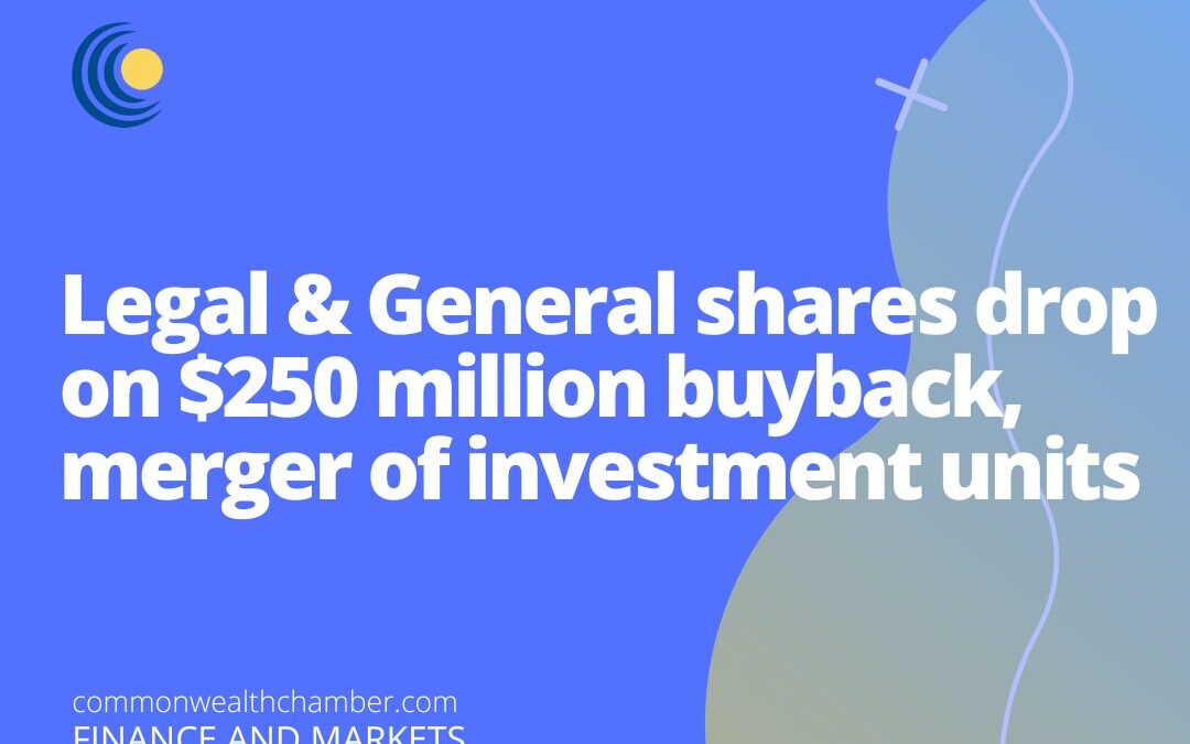 Legal & General shares drop on $250 million buyback, merger of investment units