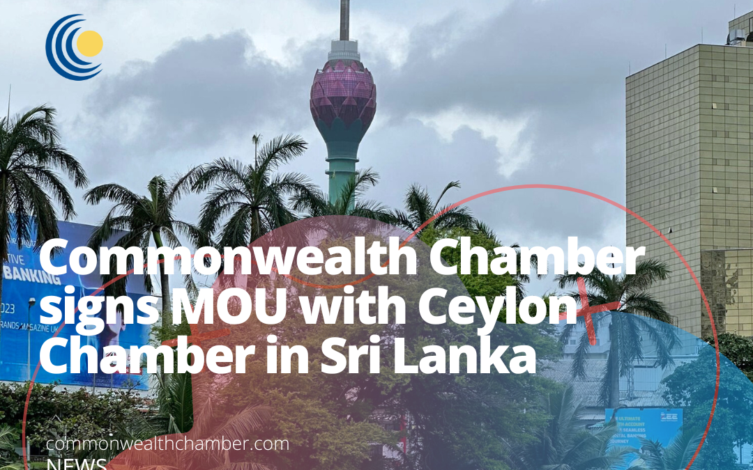 Commonwealth Chamber signs MOU with Ceylon Chamber in Sri Lanka