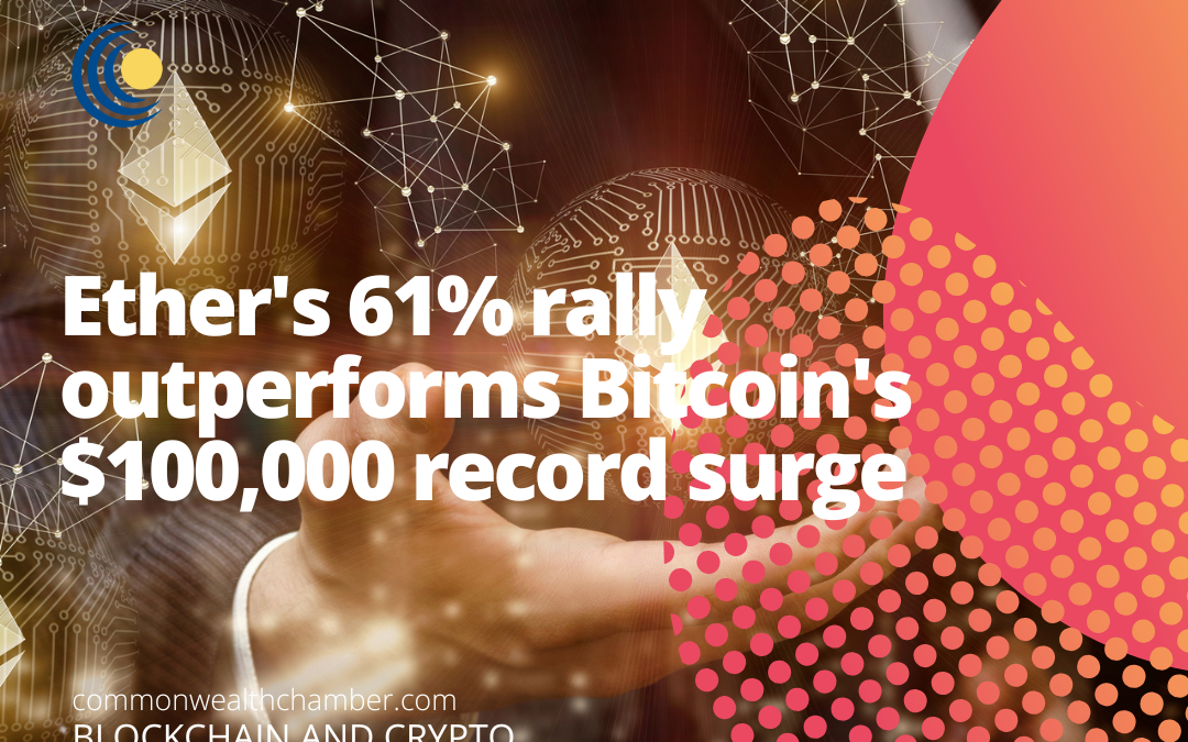 Ether’s 61% rally outperforms Bitcoin’s $100,000 record surge