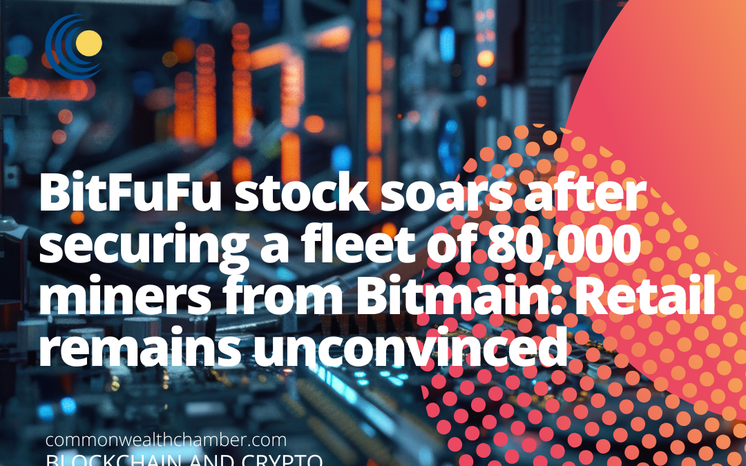 BitFuFu stock soars after securing a fleet of 80,000 miners from Bitmain: Retail remains unconvinced