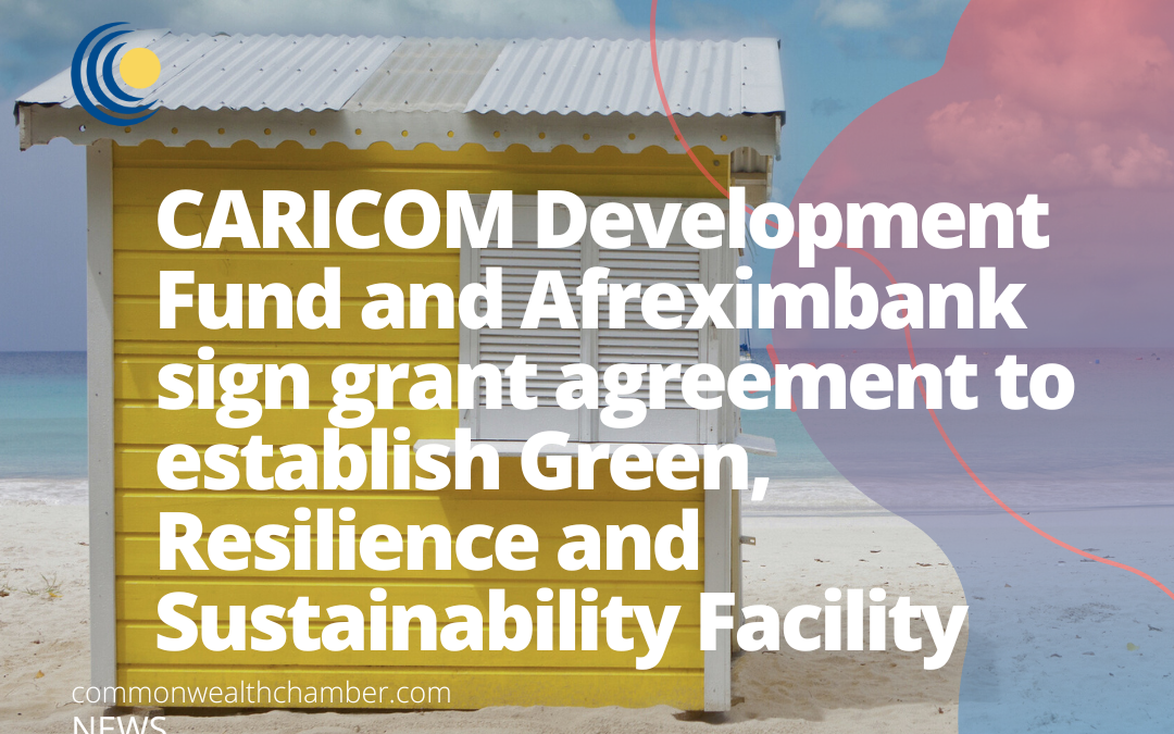 CARICOM Development Fund and Afreximbank sign grant agreement to establish Green, Resilience and Sustainability Facility