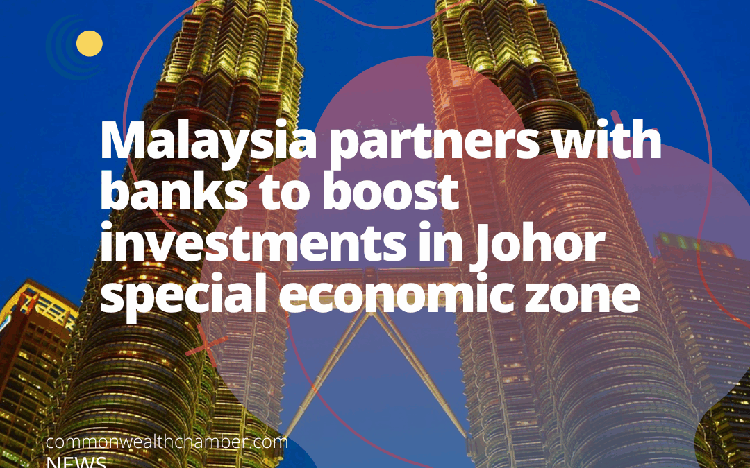 Malaysia partners with banks to boost investments in Johor special economic zone