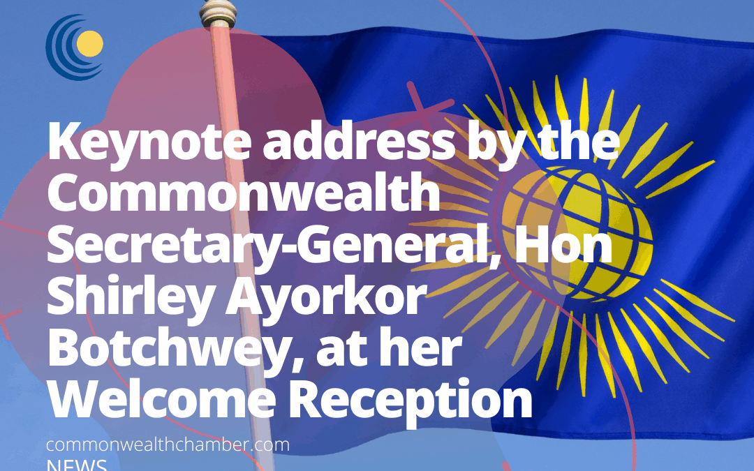 Keynote address by the Commonwealth Secretary-General, Hon Shirley Ayorkor Botchwey, at her Welcome Reception